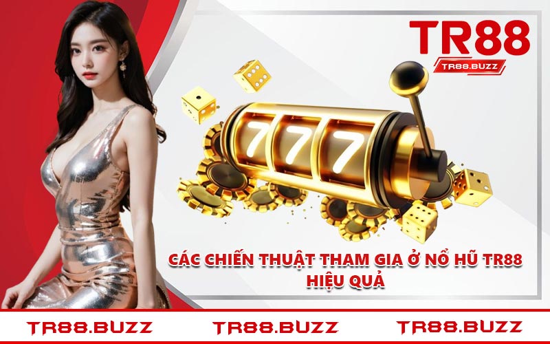 Các chiến thuật tham gia ở nổ hũ TR88 hiệu quả