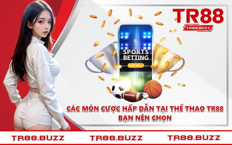 Các môn cược hấp dẫn tại thể thao TR88 bạn nên chọn