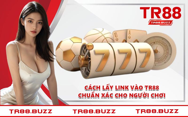 Cách lấy link vào TR88 chuẩn xác cho người chơi