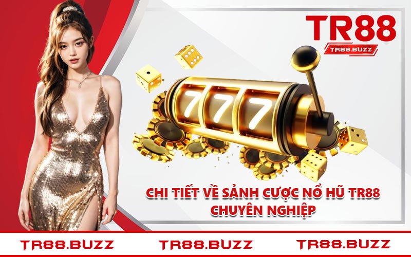 Chi tiết về sảnh cược nổ hũ TR88 chuyên nghiệp