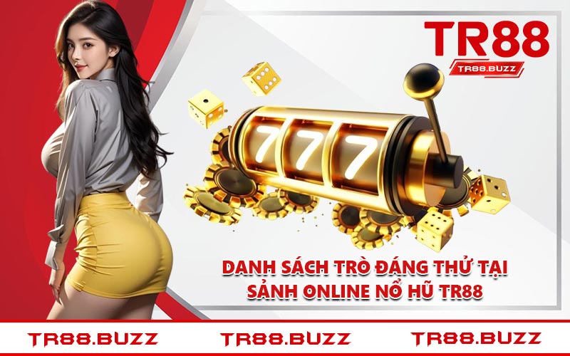 Danh sách trò đáng thử tại sảnh online nổ hũ TR88