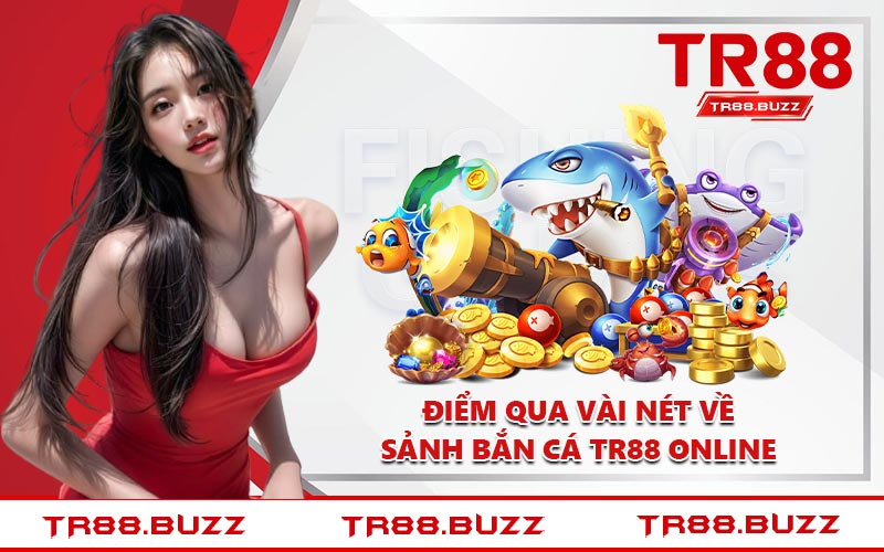 Điểm qua vài nét về sảnh bắn cá TR88 online