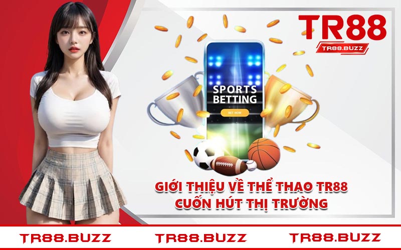 Giới thiệu về thể thao TR88 cuốn hút thị trường