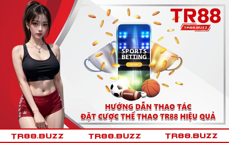 Hướng dẫn thao tác đặt cược thể thao TR88 hiệu quả