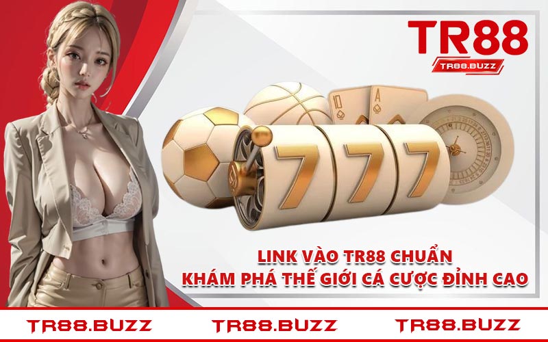 Link Vào TR88 Chuẩn - Khám Phá Thế Giới Cá Cược Đỉnh Cao