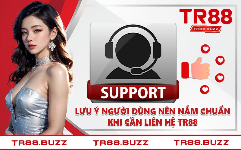Lưu ý người dùng nên nắm chuẩn khi cần liên hệ TR88
