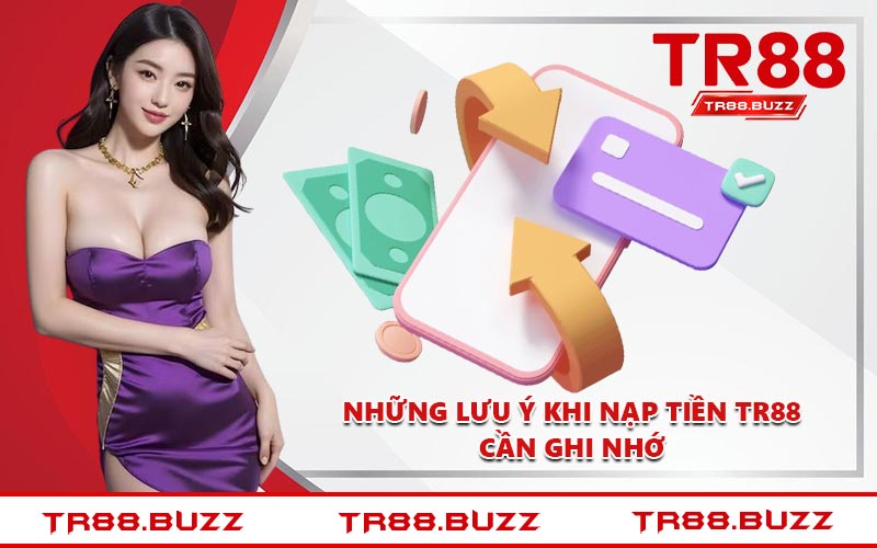 Những lưu ý khi nạp tiền TR88 cần ghi nhớ
