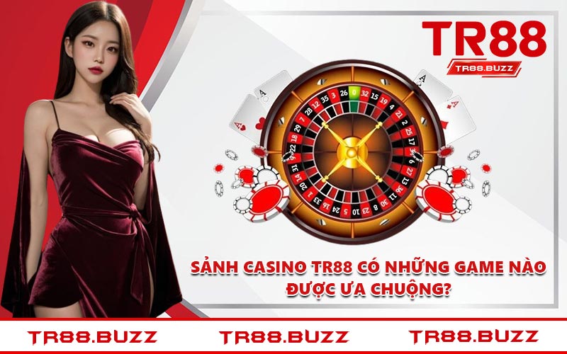 Sảnh casino TR88 có những game nào được ưa chuộng?