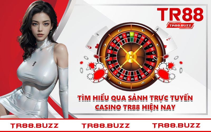 Tìm hiểu qua sảnh trực tuyến casino TR88 hiện nay