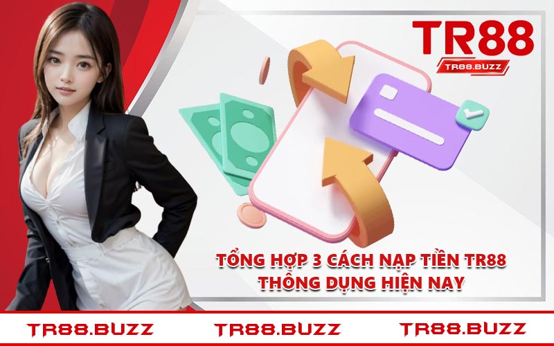 Tổng hợp 3 cách nạp tiền TR88 thông dụng hiện nay