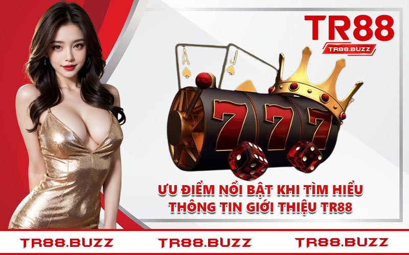 Ưu điểm nổi bật khi tìm hiểu thông tin giới thiệu TR88